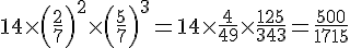 14\times  (\frac{2}{7})^{2}\times  (\frac{5}{7})^{3}=14\times  \frac{4}{49}\times  \frac{125}{343}=\frac{500}{1715}