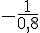 -\frac{1}{0,8}