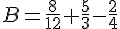 B=\frac{8}{12}+\frac{5}{3}-\frac{2}{4}