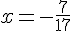 x=-\frac{7}{17}