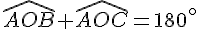 \widehat{AOB}+\widehat{AOC}=180^{\circ}