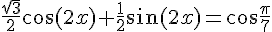 \frac{\sqrt{3}}{2}\cos(2x)+\frac{1}{2}\sin(2x)=\cos\frac{\pi}{7}