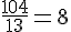 \frac{104}{13}=8