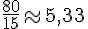 \frac{80}{15}\approx5,33