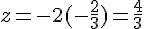 z=-2(-\frac{2}{3})=\frac{4}{3}