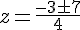 z=\frac{-3\pm7}{4}