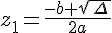 z_1=\frac{-b+\sqrt{\,\Delta\,}}{2a}