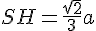 SH=\frac{\sqrt{2}}{3}a