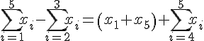 \sum_{i=1}^{5}x_{i}-\sum_{i=2}^{3}x_{i}=(x_{1}+x_{5})+\sum_{i=4}^{5}x_{i}