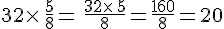 32\times  \,\frac{5}{8}=\,\frac{32\times  \,5}{8}=\frac{160}{8}=20