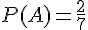 P(A)=\frac{2}{7}