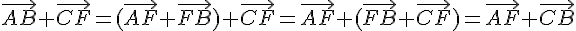 \vec{AB}+\vec{CF}=(\vec{AF}+\vec{FB})+\vec{CF}=\vec{AF}+(\vec{FB}+\vec{CF})=\vec{AF}+\vec{CB}
