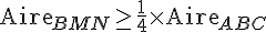 \text{Aire}_{BMN}\geq\,\frac{1}{4}\times  \text{Aire}_{ABC}