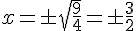 x=\pm\sqrt{\frac{9}{4}}=\pm\frac{3}{2}