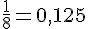 \frac{1}{8}=0,125
