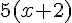 5(x+2)