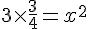 3\times  \frac{3}{4}=x^2