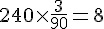 240\times  \frac{3}{90}=8