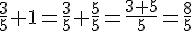 \frac{3}{5}+1=\frac{3}{5}+\frac{5}{5}=\frac{3+5}{5}=\frac{8}{5}