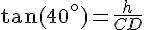 \tan(40^\circ)=\frac{h}{CD}