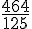 \frac{464}{125}