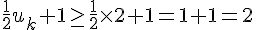 \frac{1}{2}u_k+1\geq\,\frac{1}{2}\times  2+1=1+1=2