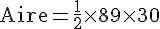 \text{Aire}=\frac{1}{2}\times  89\times  30