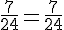 \frac{7}{24}=\frac{7}{24}