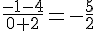 \frac{-1-4}{0+2}=-\frac{5}{2}
