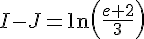 I-J=\ln(\frac{e+2}{3})