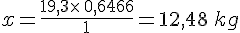 x=\frac{19,3\times\,0,6466}{1}=12,48\,kg