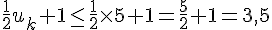 \frac{1}{2}u_k+1\leq\,\frac{1}{2}\times  5+1=\frac{5}{2}+1=3,5
