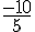 \frac{-10}{5}