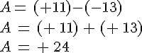 A=\,(+11)-(-13)\\A\,=\,(+\,11)\,+\,(+\,13)\\A\,=\,+\,24