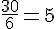 \frac{30}{6}=5