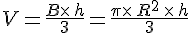 V=\frac{B\times  \,h}{3}=\frac{\pi\times  \,R^2\,\times  \,h}{3}