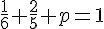 \frac{1}{6}+\frac{2}{5}+p=1