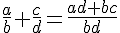 \frac{a}{b}+\frac{c}{d}=\frac{ad+bc}{bd}