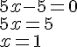 5x-5=0\\5x=5\\x=1