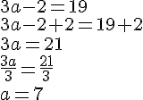 3a-2=19\\3a-2+2=19+2\\3a=21\\\frac{3a}{3}=\frac{21}{3}\\a=7