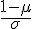 \frac{1-\mu}{\sigma}