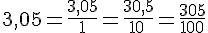 3,05=\frac{3,05}{1}=\frac{30,5}{10\,}=\frac{305}{100}