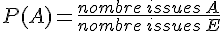 P(A)=\frac{nombre\,issues\,A}{nombre\,issues\,E}
