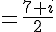=\frac{7+i}{2}