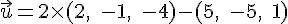 \vec{u}=2\times  (2,\;-1,\;-4)-(5,\;-5,\;1)