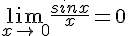 \lim_{x\to\,0}\frac{sinx}{x}=0