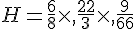 H=\frac{6}{8}\times  ,\frac{22}{3}\times  ,\frac{9}{66}