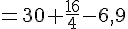 =30+\frac{16}{4}-6,9