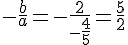 -\frac{b}{a}=-\frac{2}{-\frac{4}{5}}=\frac{5}{2}