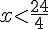 xlt;\frac{24}{4}